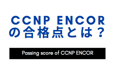 CCNP ENCORの合格点とは？