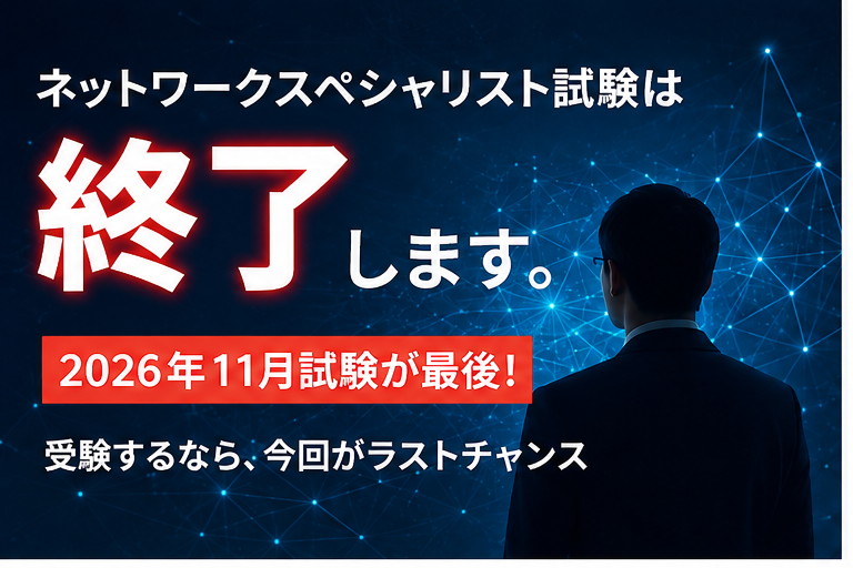 ネットワークスペシャリスト試験は終了する？2026年11月が最後と言われる理由を解説
